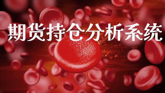 期货持仓分析系统_https://cj004.lansai.wang_期货开户_第1张