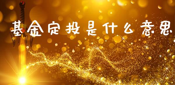 基金定投是什么意思_债券资讯_第1张_期货开户_金融监管_外汇交易_债券资讯_全球市场_财经新闻 基金定投是什么意思_https://cj004.lansai.wang_债券资讯_第1张