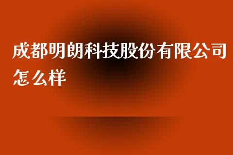 成都明朗科技股份有限公司怎么样_https://cj004.lansai.wang_期货开户_第1张