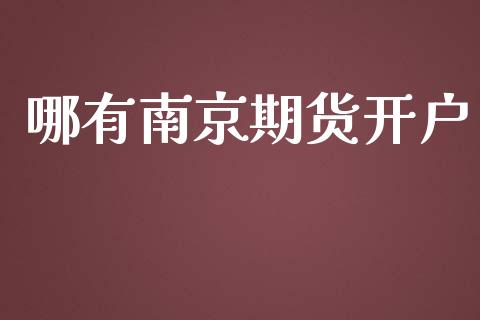 哪有南京期货开户_https://cj004.lansai.wang_财经新闻_第1张