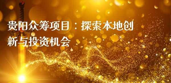 贵阳众筹项目：探索本地创新与投资机会_https://cj004.lansai.wang_财经新闻_第1张