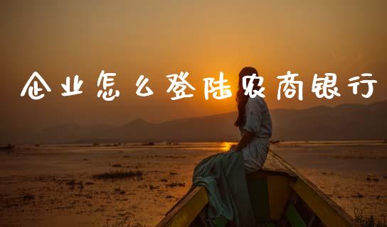 企业怎么登陆农商银行_https://cj004.lansai.wang_期货开户_第1张