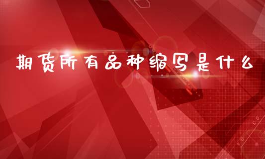 期货所有品种缩写是什么_https://cj004.lansai.wang_期货开户_第1张