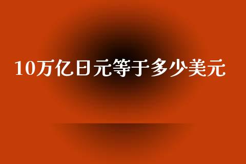 10万亿日元等于多少美元_https://cj004.lansai.wang_全球市场_第1张