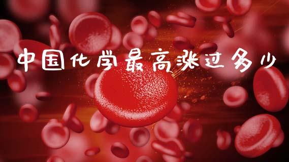 中国化学最高涨过多少_https://cj004.lansai.wang_期货开户_第1张