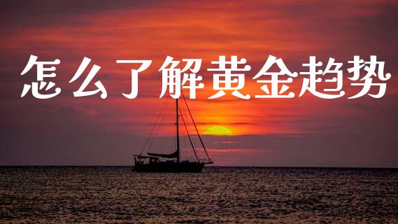 怎么了解黄金趋势_https://cj004.lansai.wang_期货开户_第1张