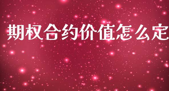 期权合约价值怎么定_https://cj004.lansai.wang_财经新闻_第1张