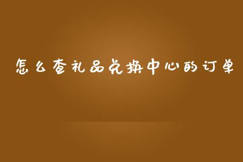 怎么查礼品兑换中心的订单_https://cj004.lansai.wang_外汇交易_第1张