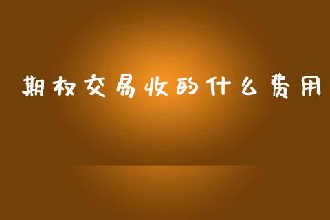 期权交易收的什么费用_https://cj004.lansai.wang_财经新闻_第1张