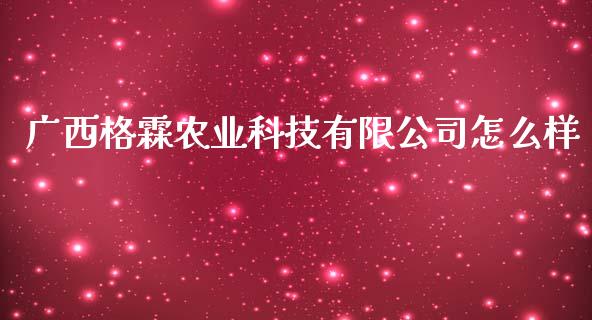 广西格霖农业科技有限公司怎么样_https://cj004.lansai.wang_期货开户_第1张