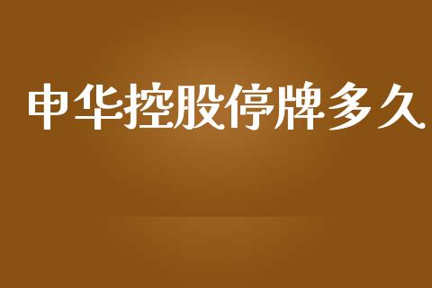 申华控股停牌多久_https://cj004.lansai.wang_金融监管_第1张
