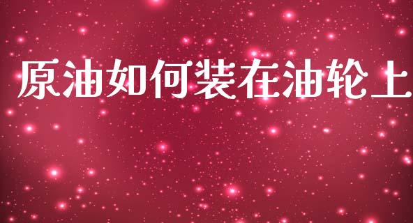 原油如何装在油轮上_https://cj004.lansai.wang_财经新闻_第1张