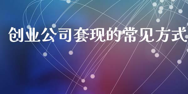创业公司套现的常见方式_https://cj004.lansai.wang_债券资讯_第1张