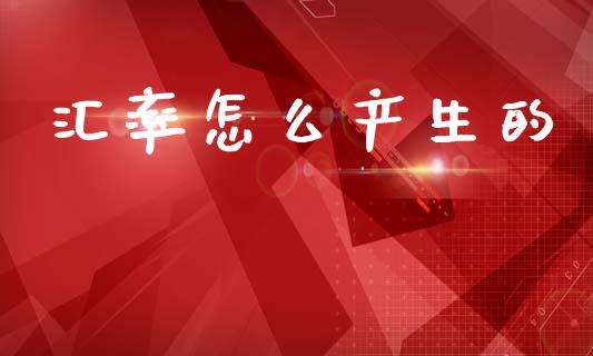 汇率怎么产生的_https://cj004.lansai.wang_期货开户_第1张