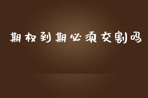 期权到期必须交割吗_https://cj004.lansai.wang_期货开户_第1张