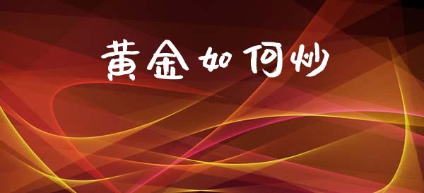 黄金如何炒_https://cj004.lansai.wang_金融监管_第1张