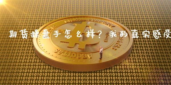 期货操盘手怎么样？我的真实感受_https://cj004.lansai.wang_财经新闻_第1张