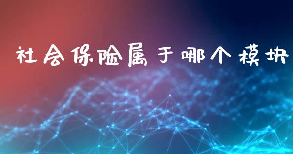 社会保险属于哪个模块_期货开户_第1张_期货开户_金融监管_外汇交易_债券资讯_全球市场_财经新闻 社会保险属于哪个模块_https://cj004.lansai.wang_期货开户_第1张