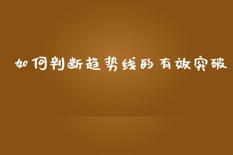 如何判断趋势线的有效突破_https://cj004.lansai.wang_财经新闻_第1张