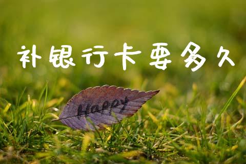 补银行卡要多久_https://cj004.lansai.wang_财经新闻_第1张
