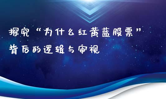 探究“为什么红黄蓝股票”背后的逻辑与审视_https://cj004.lansai.wang_金融监管_第1张