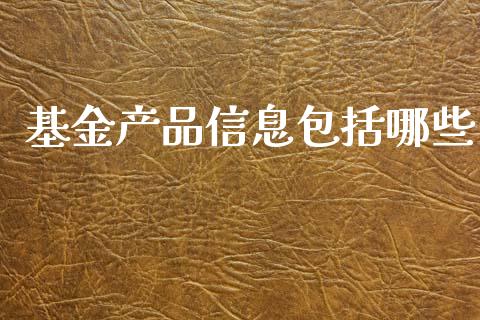 基金产品信息包括哪些_https://cj004.lansai.wang_债券资讯_第1张