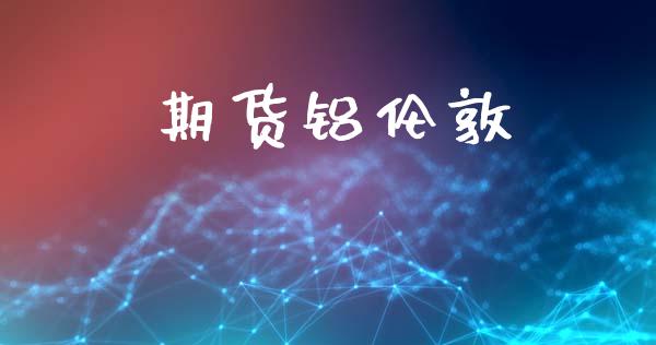 期货铝伦敦_https://cj004.lansai.wang_债券资讯_第1张