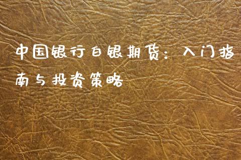 中国银行白银期货：入门指南与投资策略_https://cj004.lansai.wang_财经新闻_第1张