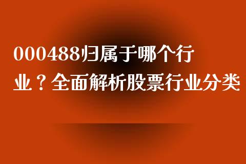 000488归属于哪个行业？全面解析股票行业分类_https://cj004.lansai.wang_金融监管_第1张