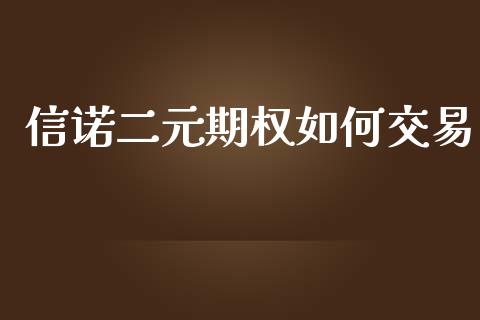 信诺二元期权如何交易_https://cj004.lansai.wang_财经新闻_第1张