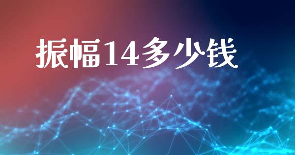 振幅14多少钱_https://cj004.lansai.wang_金融监管_第1张
