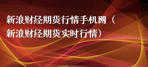 新浪财经期货行情手机网（新浪财经期货实时行情）_https://cj004.lansai.wang_债券资讯_第1张