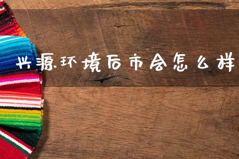 兴源环境后市会怎么样_https://cj004.lansai.wang_外汇交易_第1张