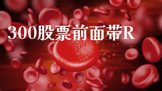 300股票前面带R_https://cj004.lansai.wang_财经新闻_第1张