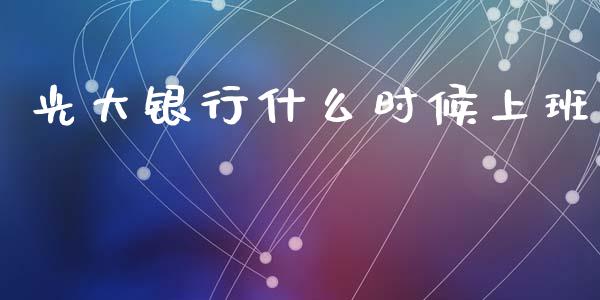光大银行什么时候上班_https://cj004.lansai.wang_财经新闻_第1张