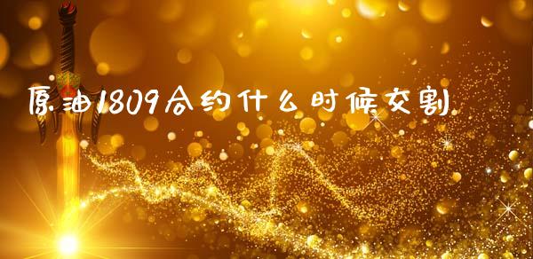 原油1809合约什么时候交割_https://cj004.lansai.wang_外汇交易_第1张