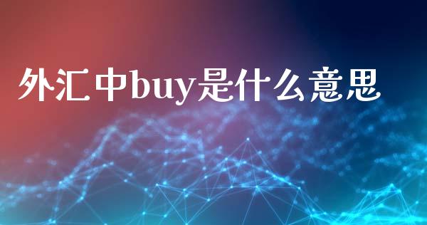 外汇中buy是什么意思_https://cj004.lansai.wang_债券资讯_第1张