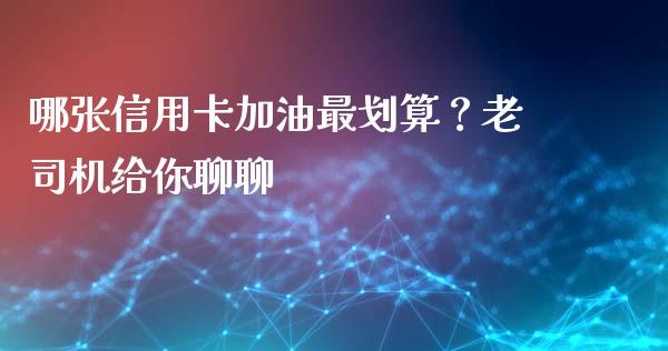 哪张信用卡加油最划算？老司机给你聊聊_https://cj004.lansai.wang_全球市场_第1张