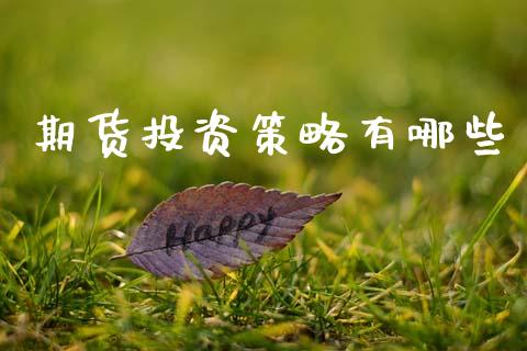 期货投资策略有哪些_https://cj004.lansai.wang_期货开户_第1张