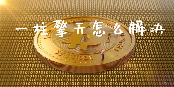 一柱擎天怎么解决_https://cj004.lansai.wang_外汇交易_第1张