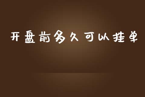 开盘前多久可以挂单_https://cj004.lansai.wang_外汇交易_第1张