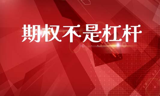 期权不是杠杆_https://cj004.lansai.wang_财经新闻_第1张
