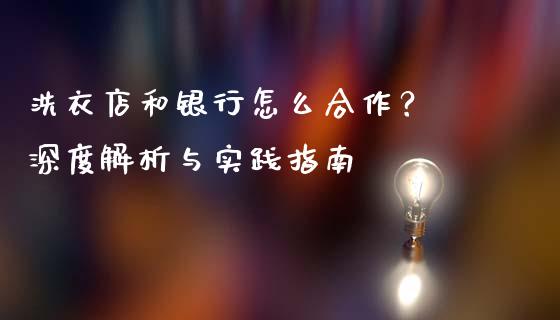 洗衣店和银行怎么合作？ 深度解析与实践指南_https://cj004.lansai.wang_金融监管_第1张
