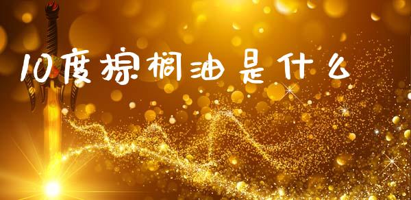 10度棕榈油是什么_https://cj004.lansai.wang_债券资讯_第1张