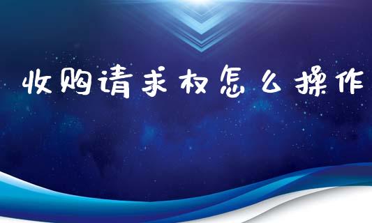 收购请求权怎么操作_https://cj004.lansai.wang_债券资讯_第1张