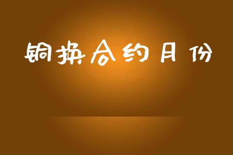 铜换合约月份_https://cj004.lansai.wang_财经新闻_第1张