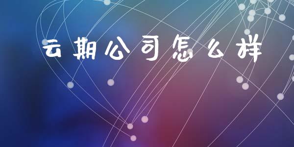 云期公司怎么样_https://cj004.lansai.wang_期货开户_第1张