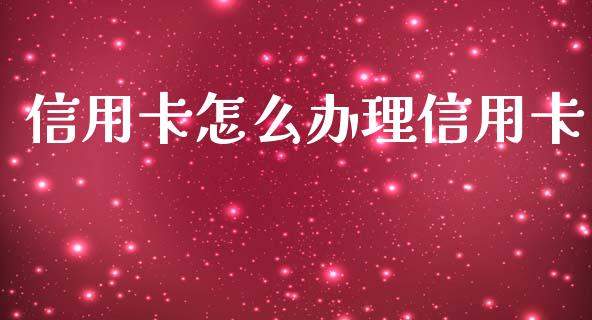 信用卡怎么办理信用卡_https://cj004.lansai.wang_期货开户_第1张