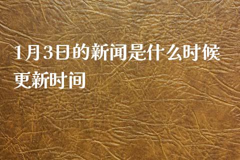 1月3日的新闻是什么时候更新时间_https://cj004.lansai.wang_外汇交易_第1张