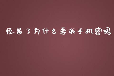 恒昌了为什么要我手机密码_https://cj004.lansai.wang_期货开户_第1张